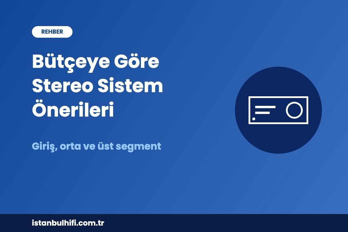 Bütçeye Göre Stereo Sistem Önerileri: Giriş, Orta ve Üst Segment (2026)