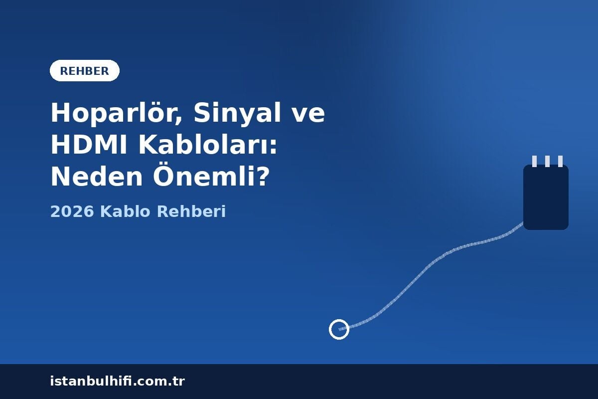 Hoparlör, Sinyal ve HDMI Kabloları: Neden Önemli, Ne Kadar Önemli? 2026 Rehberi